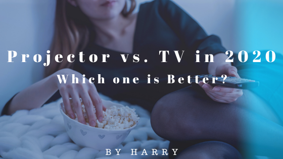 Projector vs. TV in 2020 Which one is Better?