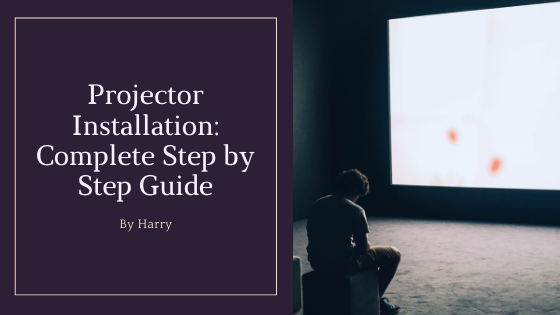 Projector Installation: Complete step by step guide